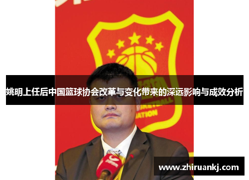 姚明上任后中国篮球协会改革与变化带来的深远影响与成效分析