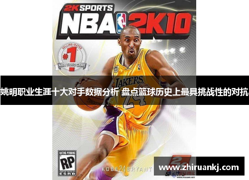 姚明职业生涯十大对手数据分析 盘点篮球历史上最具挑战性的对抗
