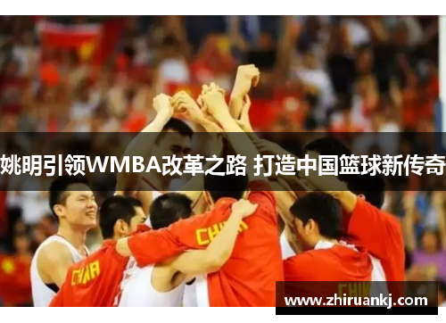 姚明引领WMBA改革之路 打造中国篮球新传奇