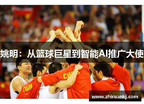 姚明：从篮球巨星到智能AI推广大使