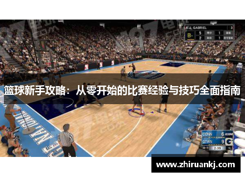 篮球新手攻略：从零开始的比赛经验与技巧全面指南