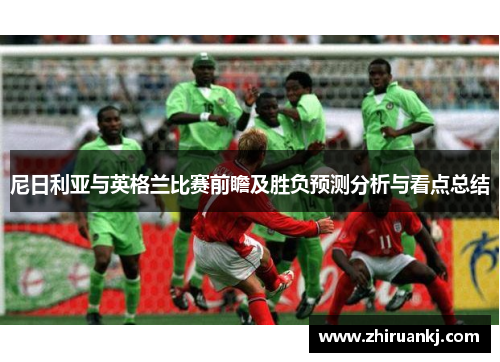 尼日利亚与英格兰比赛前瞻及胜负预测分析与看点总结