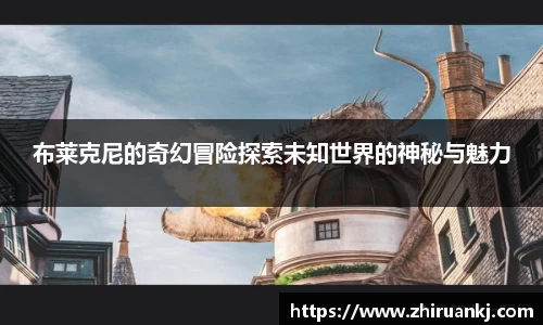 布莱克尼的奇幻冒险探索未知世界的神秘与魅力